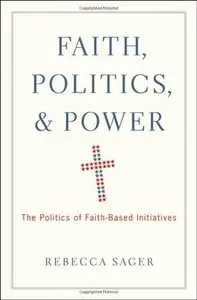 Faith, Politics, and Power: The Politics of Faith-Based Initiatives