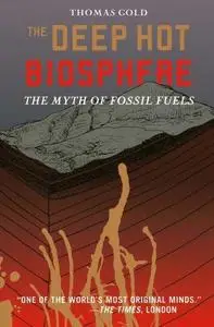 The Deep Hot Biosphere: The Myth of Fossil Fuels (Repost)