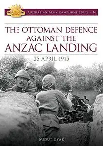 The Ottoman Defence against the Anzac Landing: 25 April 1915