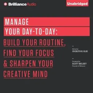 Manage Your Day-to-Day: Build Your Routine, Find Your Focus, and Sharpen Your Creative Mind (Audiobook)
