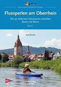 Flussperlen am Oberrhein: Die 39 schönsten Kanutouren zwischen Basel und Mainz