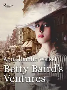 «Betty Baird's Ventures» by Anna Hamlin Weikel