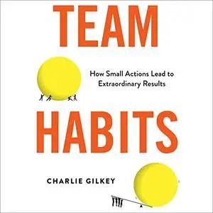 Team Habits: How Small Actions Lead to Extraordinary Results [Audiobook]