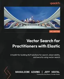 Vector Search for Practitioners with Elastic: A toolkit for building NLP solutions for search, observability