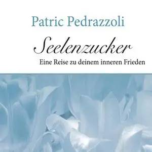 «Seelenzucker: Eine Reise zu deinem inneren Frieden» by Patric Pedrazzoli