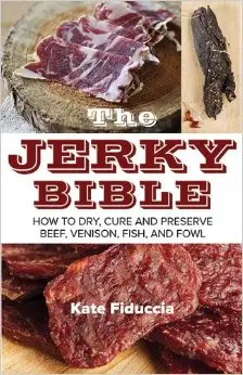 The Jerky Bible: How to Dry, Cure, and Preserve Beef, Venison, Fish, and Fowl