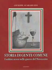 Giuseppe Scaramuzzo - Storia di gente comune. I soldati acresi nelle guerre del Novecento