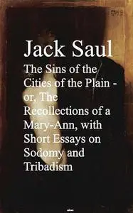 «The Sins of the Cities of the Plain – or, The Rec Short Essays on Sodomy and Tribadism» by Jack Saul