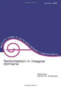Factorization in Integral Domains (Lecture Notes in Pure and Applied Mathematics)(Repost)