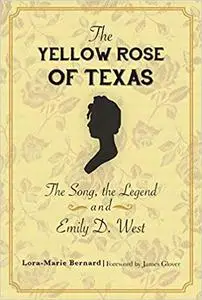 The Yellow Rose of Texas: The Song, the Legend and Emily D. West