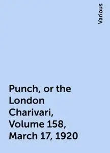 «Punch, or the London Charivari, Volume 158, March 17, 1920» by Various