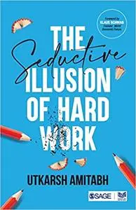 The Seductive Illusion of Hard Work