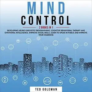 Mind Control: 2 Books in 1- Developing Neuro Linguistic Programming, Cognitive Behavioral Therapy [Audiobook]