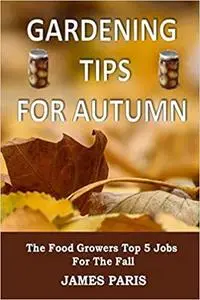 Gardening Tips For Autumn: The Food Growers Top 5 Jobs For The Fall