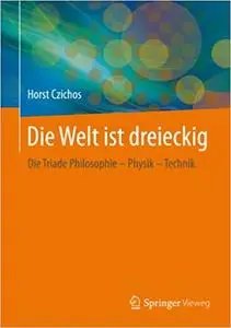 Die Welt ist dreieckig: Die Triade Philosophie – Physik – Technik (Repost)