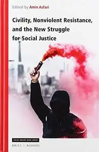 Civility, Nonviolent Resistance, and the New Struggle for Social Justice (Value Inquiry Book Series / Philosophy of Peace)