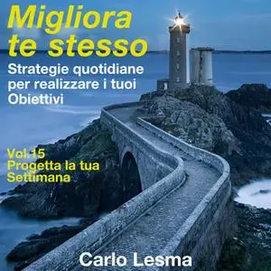 «Migliora te stesso Vol. 15 - Progetta la tua settimana» by Carlo Lesma