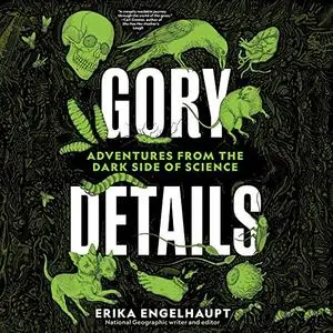 Gory Details: Adventures from the Dark Side of Science [Audiobook]