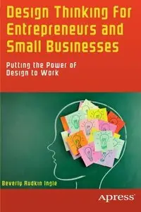 Design Thinking for Entrepreneurs and Small Businesses: Putting the Power of Design to Work (repost)