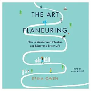 The Art of Flaneuring: How to Wander with Intention and Discover a Better Life [Audiobook]