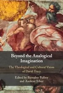 Beyond the Analogical Imagination: The Theological and Cultural Vision of David Tracy