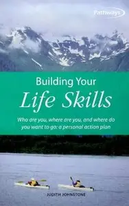 Building Your Life Skills: Who Are You, Where Are You, and Where Do You Want to Go: A Personal Action Plan 