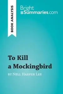 «To Kill a Mockingbird by Nell Harper Lee (Book Analysis)» by Bright Summaries