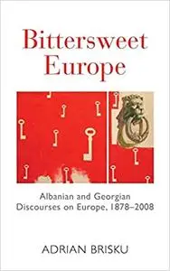 Bittersweet Europe: Albanian and Georgian Discourses on Europe, 1878-2008