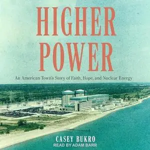 Higher Power: An American Town’s Story of Faith, Hope, and Nuclear Energy [Audiobook]