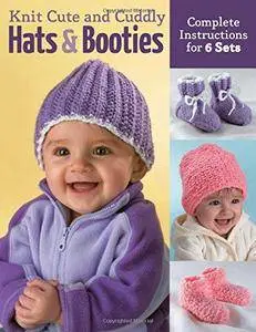 Knit Cute and Cuddly Hats and Booties: Complete Instructions for 6 Sets