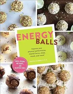 Energy Balls: Improve Your Physical Performance, Mental Focus, Sleep, Mood, and More!