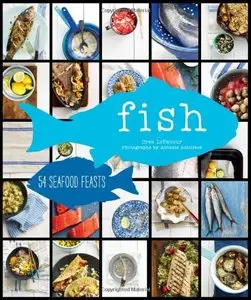 Fish: 54 Seafood Feasts