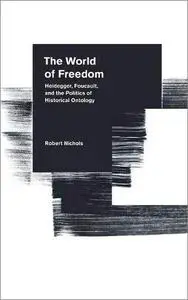 The World of Freedom: Heidegger, Foucault, and the Politics of Historical Ontology