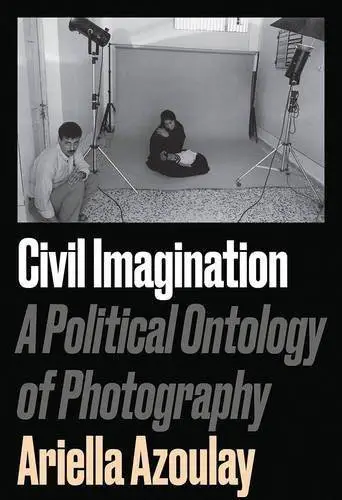 Civil Imagination: A Political Ontology of Photography
