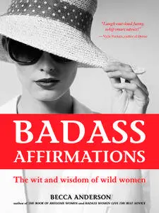 Badass Affirmations: The Wit and Wisdom of Wild Women