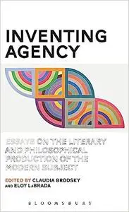 Inventing Agency: Essays on the Literary and Philosophical Production of the Modern Subject