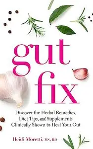 Gut Fix: Discover the herbal remedies, diet tips, and supplements clinically shown to heal your gut