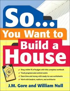 So... You Want To Build a House: A Complete Workbook for Building Your Own Home