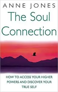 The Soul Connection: How to Access Your Higher Power and Discover Your True Self