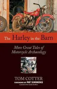 The Harley in the Barn: More Great Tales of Motorcycles Archaeology