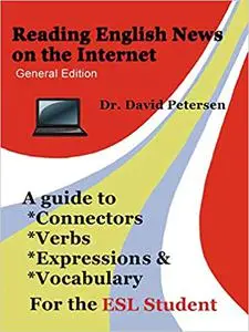 Reading English News on the Internet: A Guide to Connectors, Verbs, Expressions, and Vocabulary for the ESL Student