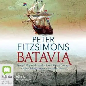 Batavia: Betrayal, Shipwreck, Murder, Sexual Slavery, Courage a Spine-chilling Chapter in Australian History [Audiobook]