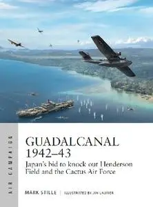Guadalcanal 1942-43: Japan's bid to knock out Henderson Field and the Cactus Air Force (Osprey Air Campaign 13)