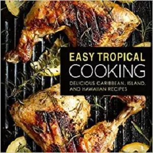 Easy Tropical Cooking: Delicious Caribbean, Island, and Hawaiian Recipes (2nd Edition)