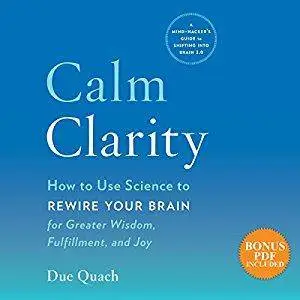 Calm Clarity: How to Use Science to Rewire Your Brain for Greater Wisdom, Fulfillment, and Joy [Audiobook]