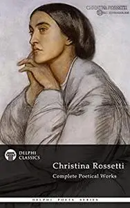 Delphi Complete Poetical Works of Christina Rossetti (Illustrated)