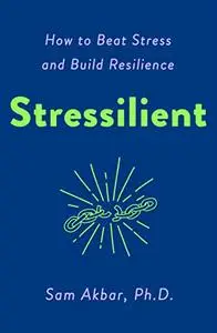 Stressilient: How to Beat Stress and Build Resilience