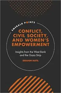 Conflict, Civil Society, and Women s Empowerment: Insights from the West Bank and the Gaza Strip