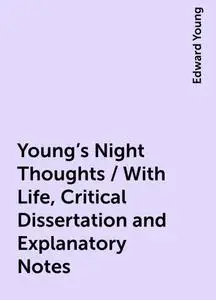 «Young's Night Thoughts / With Life, Critical Dissertation and Explanatory Notes» by Edward Young