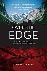 Over the Edge: The True Story of the Kidnap and Escape of Four Climbers in Central Asia